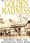 Image for The Golden Madness: Writings from the Queensland Gold Rush