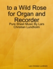 Image for To a Wild Rose for Organ and Recorder - Pure Sheet Music By Lars Christian Lundholm