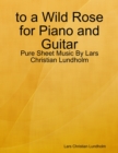 Image for To a Wild Rose for Piano and Guitar - Pure Sheet Music By Lars Christian Lundholm