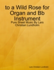 Image for To a Wild Rose for Organ and Bb Instrument - Pure Sheet Music By Lars Christian Lundholm