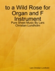 Image for To a Wild Rose for Organ and F Instrument - Pure Sheet Music By Lars Christian Lundholm