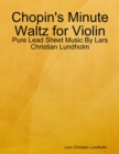 Image for Chopin&#39;s Minute Waltz for Violin - Pure Lead Sheet Music By Lars Christian Lundholm