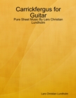 Image for Carrickfergus for Guitar - Pure Sheet Music By Lars Christian Lundholm