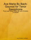 Image for Ave Maria By Bach-Gounod for Tenor Saxophone - Pure Lead Sheet Music By Lars Christian Lundholm