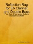Image for Reflection Rag for Eb Clarinet and Double Bass - Pure Duet Sheet Music By Lars Christian Lundholm