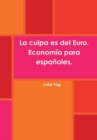 Image for La Culpa Es Del Euro. Economia Para Espanoles.