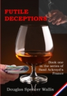 Image for Futile Deceptions : Book 1 of Basil Ackroyd&#39;s France