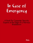 Image for In Case of Emergency - A Book for Computer Security Experts at the Edge of a Nervous Breakdown