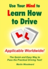 Image for Use Your Mind to Learn How to Drive: the Quick and Easy Way to Pass the Practical Driving Test!