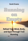 Image for Running on Empty: Refuel Your Mind, Body, and Soul Through Trail Running