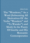 Image for The &quot;Wanderer,&quot; as a Word (Subsuming All Derivatives of the Verbs &quot;Wandern&quot; and &quot;to Wander&quot;) and Motif, in the Poetry of Goethe and His Romantic Contemporaries