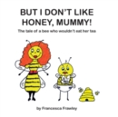 Image for But I Don&#39;t Like Honey, Mummy!