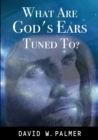Image for What Are God&#39;s Ears Tuned To?