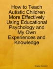 Image for How to Teach Autistic Children More Effectively Using Educational Psychology and My Own Experiences and Knowledge