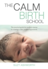 Image for The Calm Birth School: the Practical Guide for Modern Mamas to Create a Calm, Positive Hypnobirth