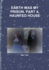 Image for Earth Was My Prison. Part 4. Haunted House