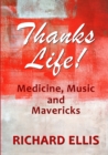 Image for Thanks life!  : medicine, music, and mavericks