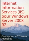 Image for Internet Information Services (Iis) Pour Windows Server 2008 R2 : Concepts Et 42 Travaux Pratiques