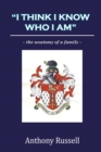 Image for &quot;I Think I Know Who I am&quot;: the Anatomy of a Family