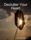 Image for Declutter Your Heart: How to Stop Worrying, Relieve Anxiety, and Eliminate Negative Thinking