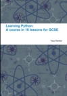 Image for Learning Python: A Course in 16 Lessons for GCSE