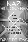 Image for Nazi Billionaires : The Dark History of Germany&#39;s Wealthiest Dynasties