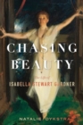 Image for Chasing beauty  : the life of Isabella Stewart Gardner