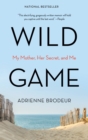 Image for Wild game: my mother, her lover, and me