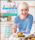 Image for The Domestic Geek&#39;s meals made easy: a fresh, fuss-free approach to healthy cooking