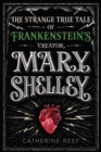 Image for Mary Shelley: The Strange True Tale of Frankenstein&#39;s Creator