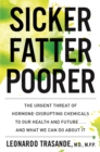 Image for Sicker, fatter, poorer: the urgent threat of hormone-disrupting chemicals on our health and future ... and what we can do about it