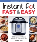 Image for Instant Pot fast &amp; easy: 100 simple and delicious recipes for your Instant Pot