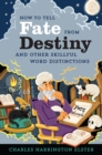 Image for How to tell fate from destiny: and other skillful word distinctions
