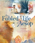 Image for The Fabled Life of Aesop : The extraordinary journey and collected tales of the world&#39;s greatest storyteller