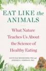 Image for Eat Like The Animals : What Nature Teaches Us About the Science of Healthy Eating