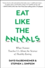 Image for Eat Like the Animals: What Nature Teaches Us About the Science of Healthy Eating