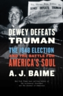 Image for Dewey defeats Truman: the 1948 election and the battle for America&#39;s soul