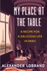Image for My place at the table  : a recipe for a delicious life in Paris