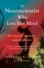 Image for The Neuroscientist Who Lost Her Mind : My Tale of Madness and Recovery