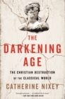 Image for The Darkening Age : The Christian Destruction of the Classical World