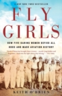 Image for Fly Girls : How Five Daring Women Defied All Odds and Made Aviation History