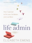 Image for Life Admin (International Edition) : How I Learned to Do Less, Do Better, and Live More