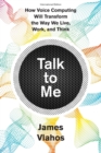 Image for Talk to Me (International Edition) : How Voice Computing Will Transform the Way We Live, Work, and Think
