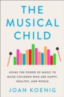 Image for The musical child: using the power of music to raise children who are happy, healthy, and whole