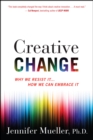Image for Creative change  : why we resist it... how we can embrace it