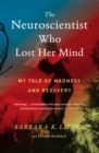 Image for The neuroscientist who lost her mind: my tale of madness and recovery
