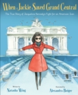 Image for When Jackie Saved Grand Central: The True Story of Jacqueline Kennedy&#39;s Fight for an American Icon