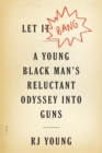 Image for Let it bang: a young black man&#39;s reluctant odyssey into guns