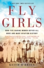 Image for Fly girls: how five daring women defied all odds and made aviation history