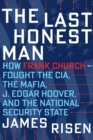 Image for The Last Honest Man : How Frank Church Fought the CIA, the Mafia, J. Edgar Hoover, and the National Security State